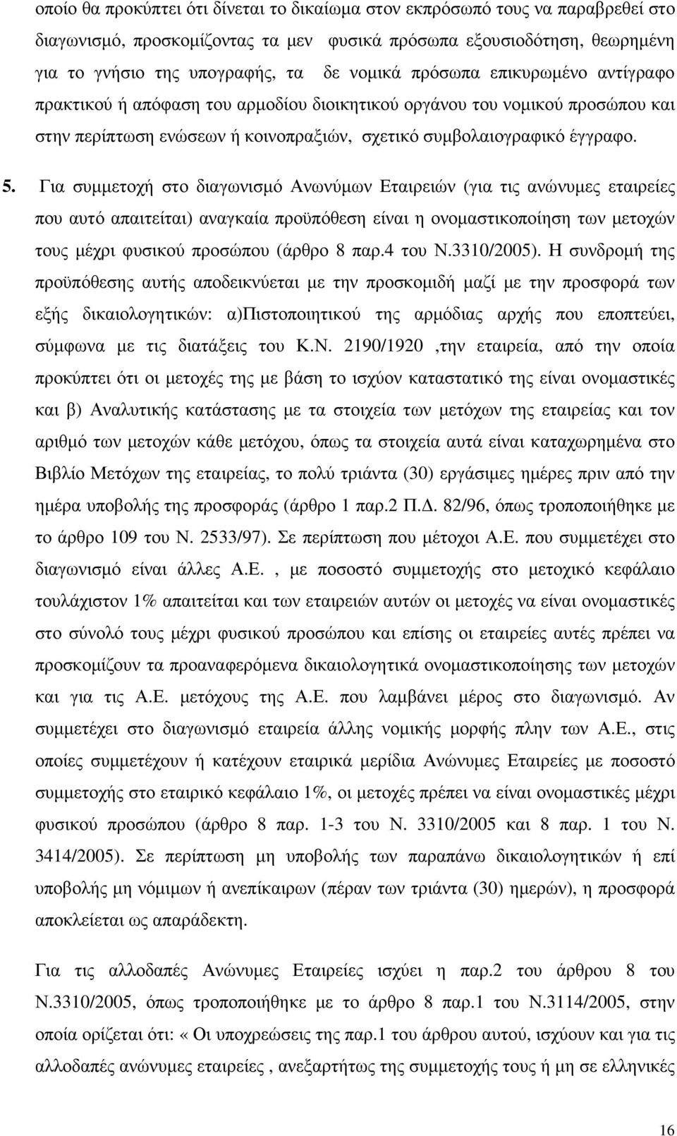 Για συµµετοχή στο διαγωνισµό Ανωνύµων Εταιρειών (για τις ανώνυµες εταιρείες που αυτό απαιτείται) αναγκαία προϋπόθεση είναι η ονοµαστικοποίηση των µετοχών τους µέχρι φυσικού προσώπου (άρθρο 8 παρ.