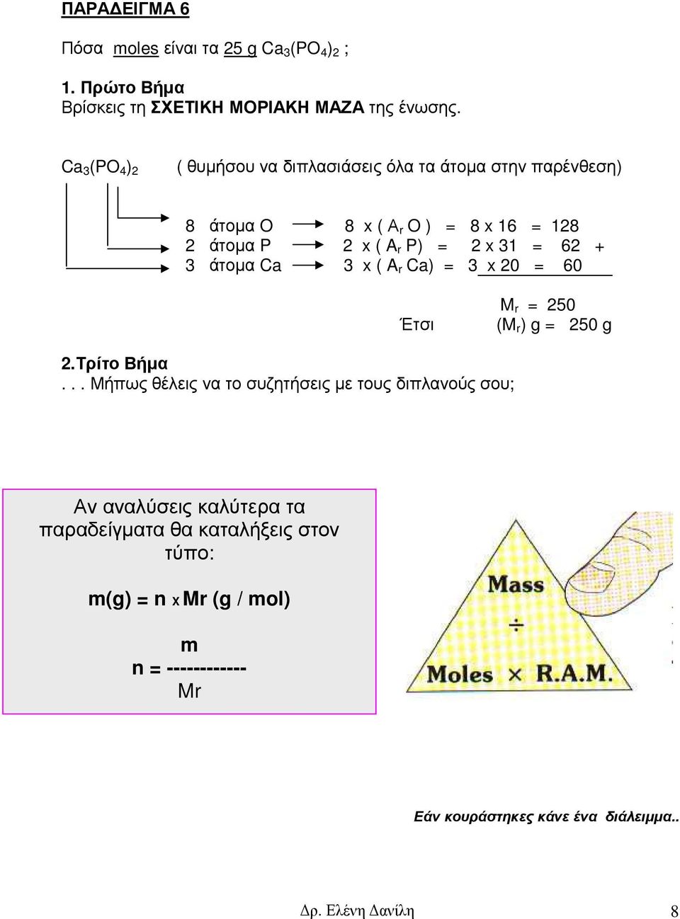 = 62 + 3 άτοµα Ca 3 x ( A r Ca) = 3 x 20 = 60 Έτσι M r = 250 (M r ) g = 250 g 2.Τρίτο Βήµα.