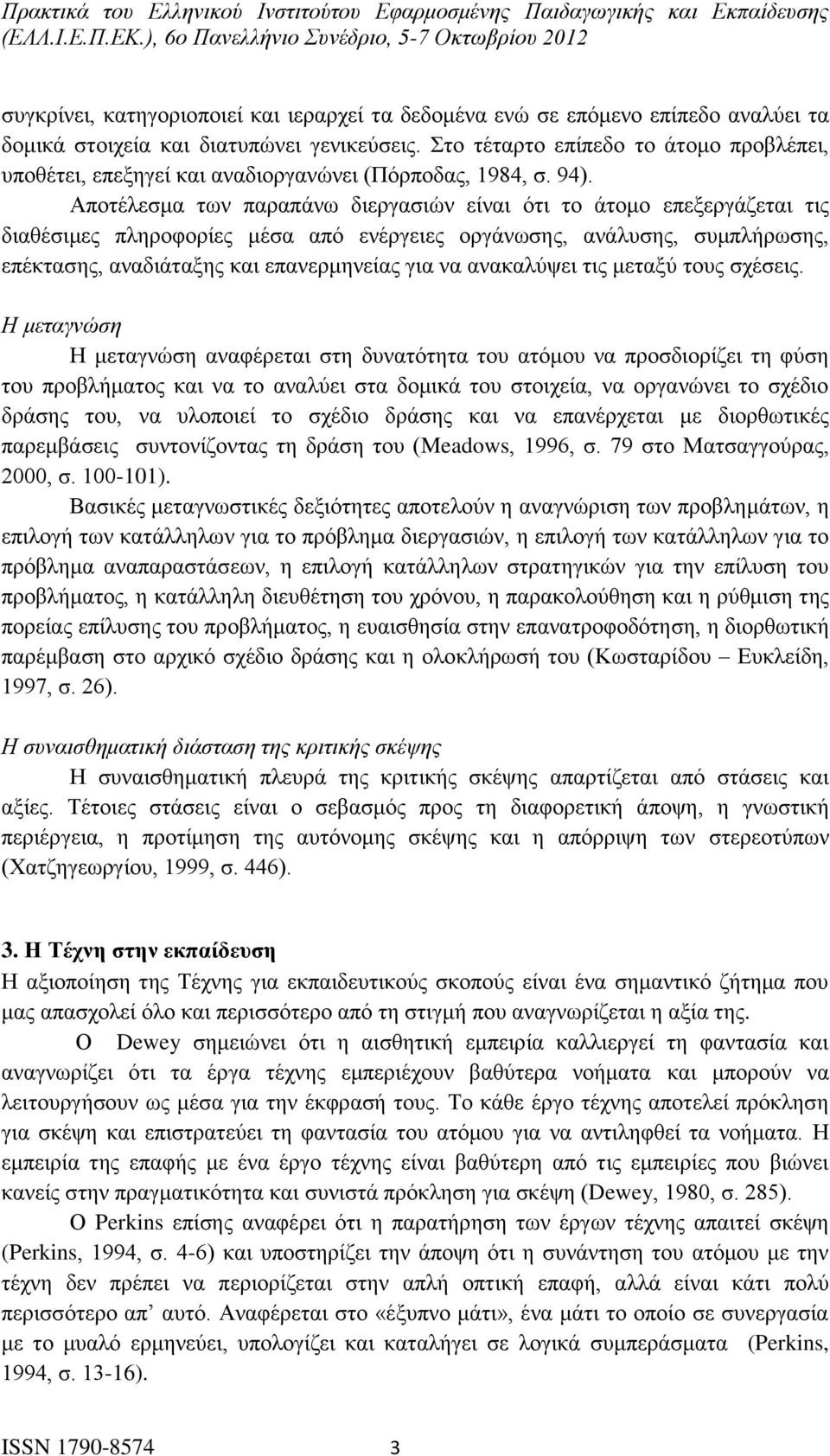 Αποτέλεσμα των παραπάνω διεργασιών είναι ότι το άτομο επεξεργάζεται τις διαθέσιμες πληροφορίες μέσα από ενέργειες οργάνωσης, ανάλυσης, συμπλήρωσης, επέκτασης, αναδιάταξης και επανερμηνείας για να