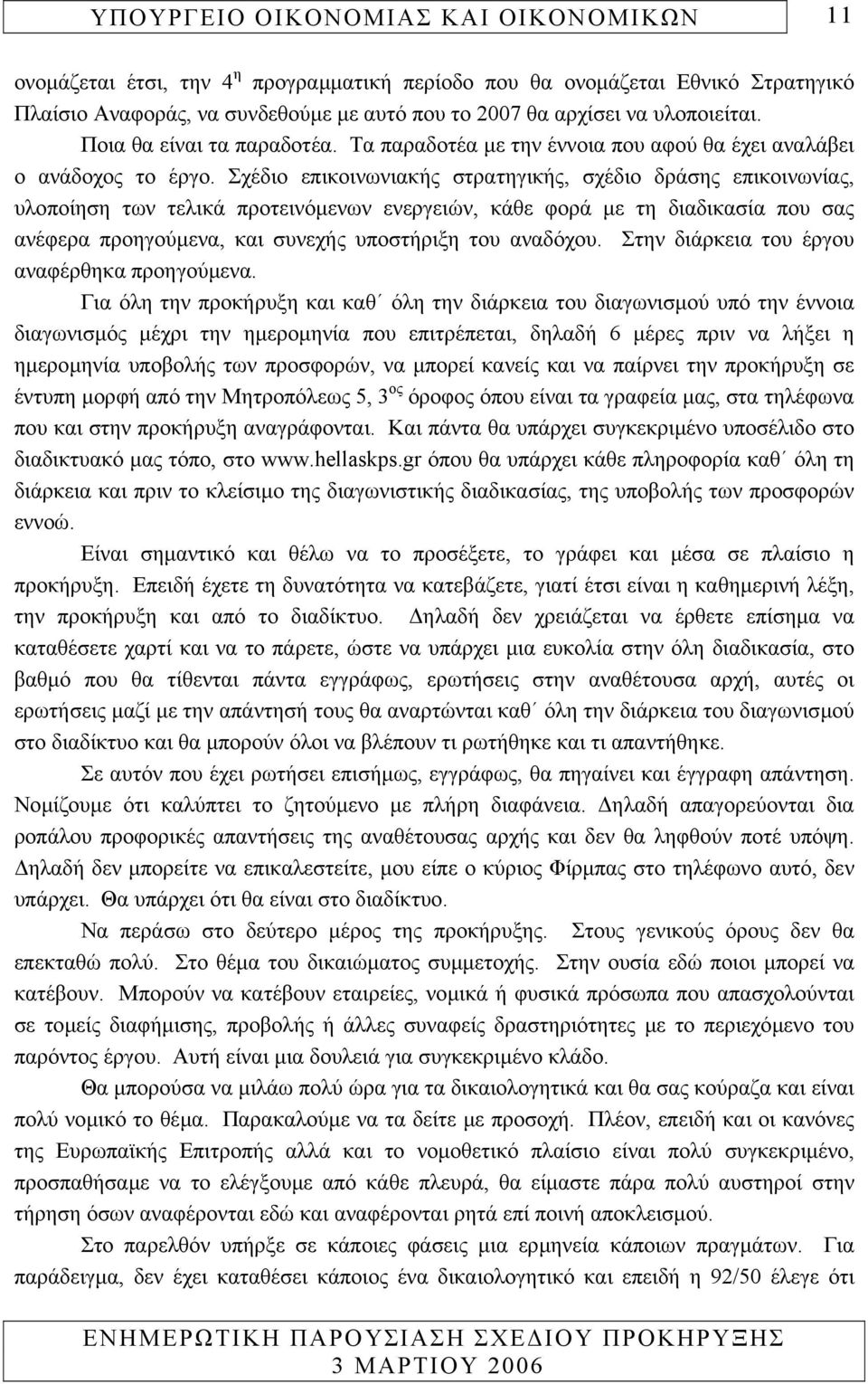 Σχέδιο επικοινωνιακής στρατηγικής, σχέδιο δράσης επικοινωνίας, υλοποίηση των τελικά προτεινόµενων ενεργειών, κάθε φορά µε τη διαδικασία που σας ανέφερα προηγούµενα, και συνεχής υποστήριξη του