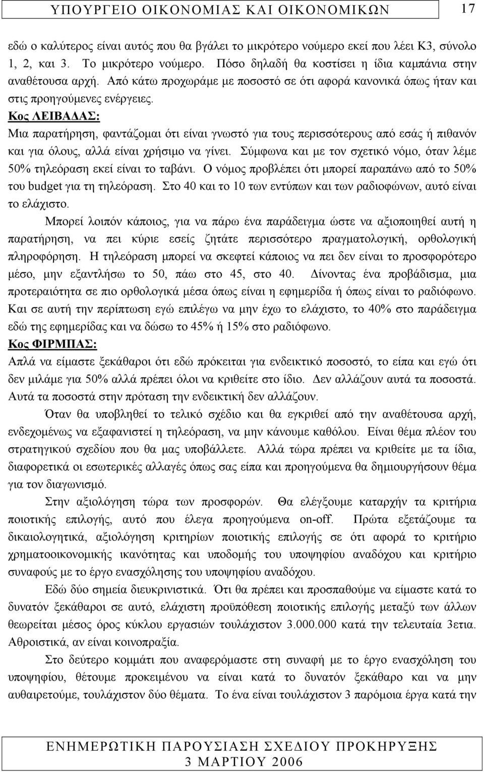 Κος ΛΕΙΒΑ ΑΣ: Μια παρατήρηση, φαντάζοµαι ότι είναι γνωστό για τους περισσότερους από εσάς ή πιθανόν και για όλους, αλλά είναι χρήσιµο να γίνει.