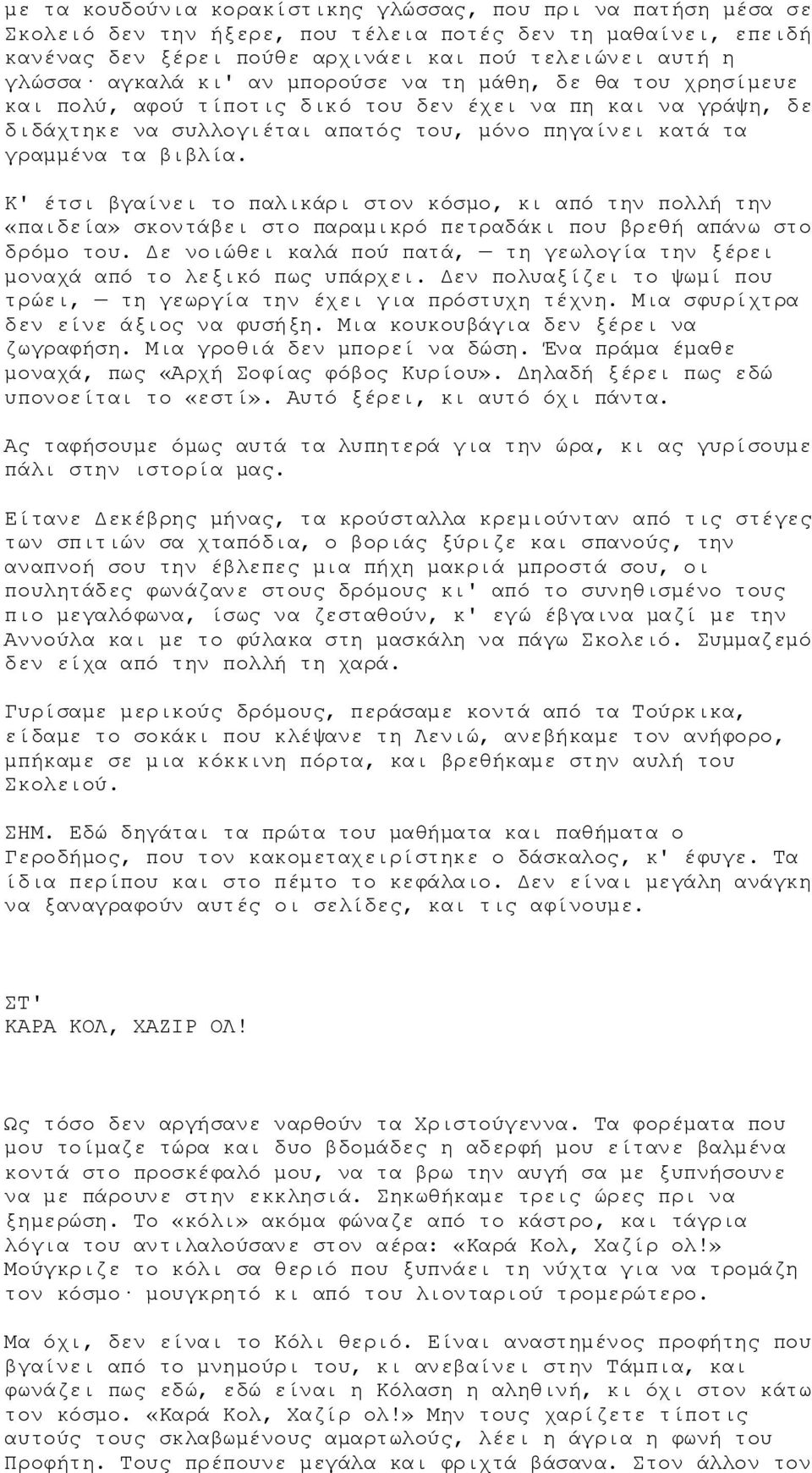 Κ' έτσι βγαίνει το παλικάρι στον κόσμο, κι από την πολλή την «παιδεία» σκοντάβει στο παραμικρό πετραδάκι που βρεθή απάνω στο δρόμο του.