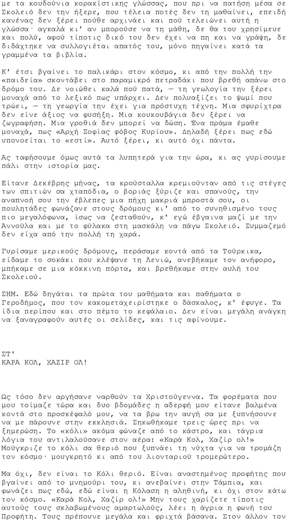 Κ' έτσι βγαίνει το παλικάρι στον κόσμο, κι από την πολλή την «παιδεία» σκοντάβει στο παραμικρό πετραδάκι που βρεθή απάνω στο δρόμο του.