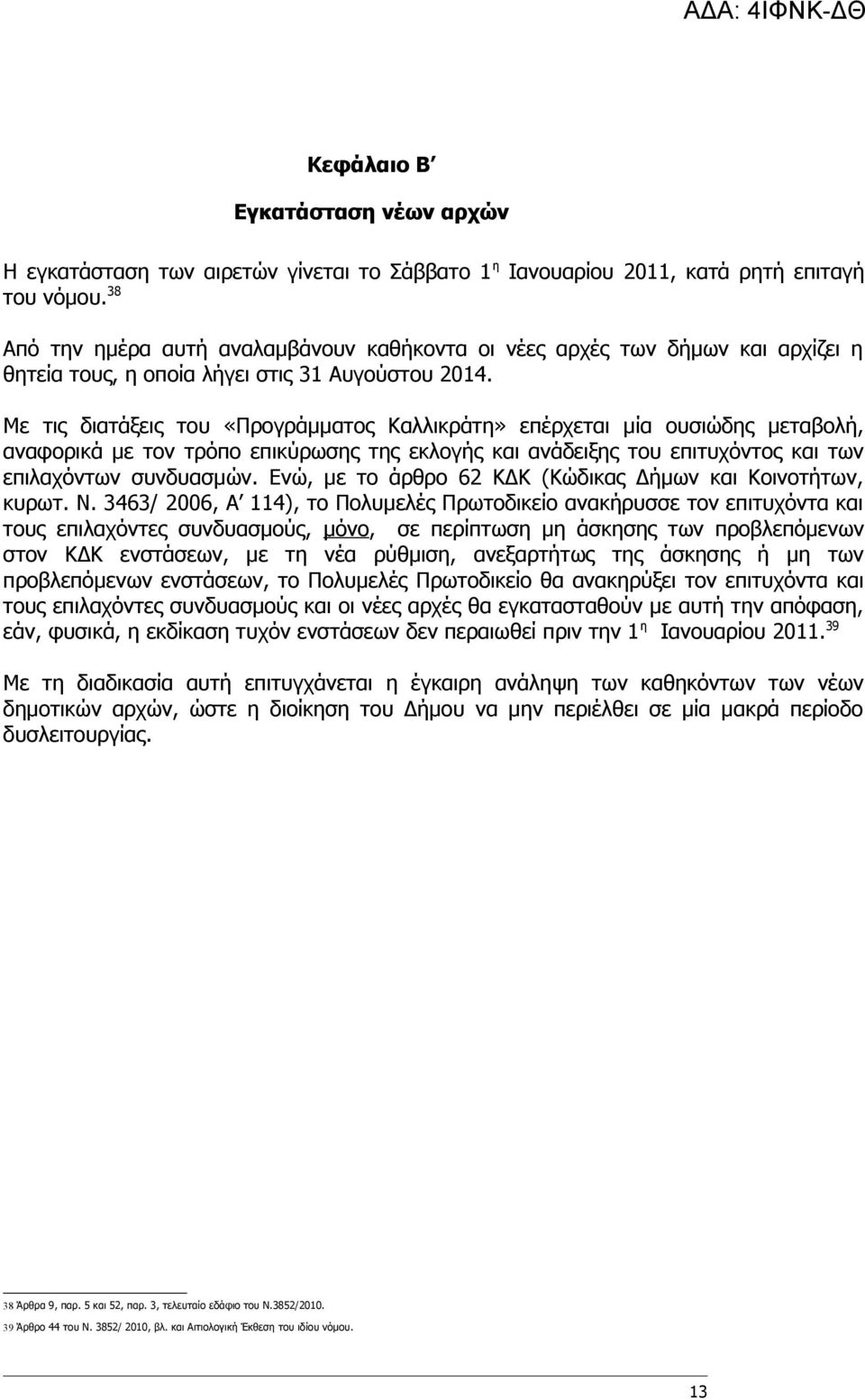 Με τις διατάξεις του «Προγράμματος Καλλικράτη» επέρχεται μία ουσιώδης μεταβολή, αναφορικά με τον τρόπο επικύρωσης της εκλογής και ανάδειξης του επιτυχόντος και των επιλαχόντων συνδυασμών.