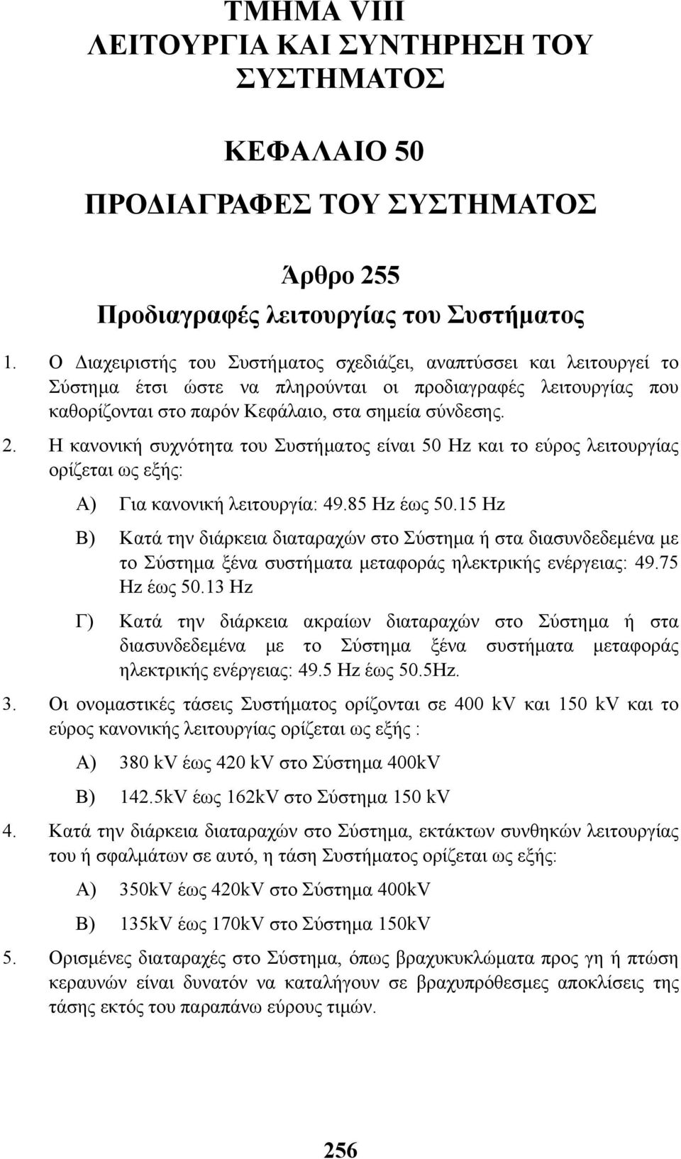 Η κανονική συχνότητα του Συστήµατος είναι 50 Hz και το εύρος λειτουργίας ορίζεται ως εξής: Α) Για κανονική λειτουργία: 49.85 Ηz έως 50.