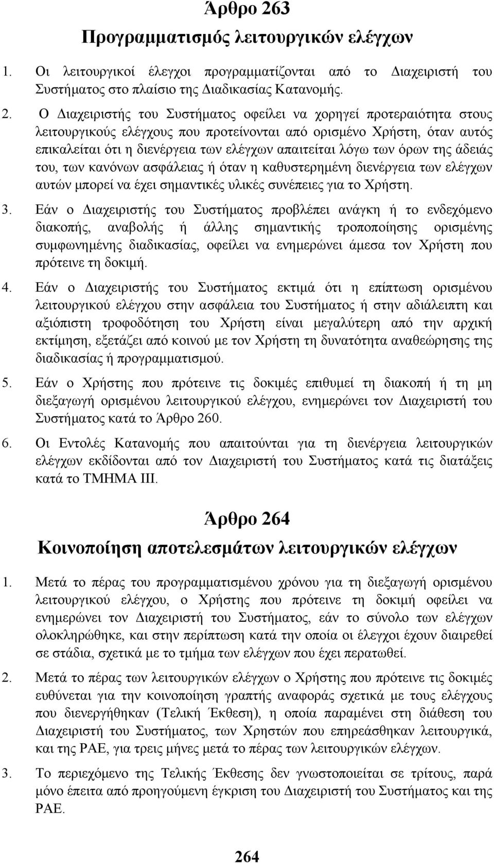 Ο ιαχειριστής του Συστήµατος οφείλει να χορηγεί προτεραιότητα στους λειτουργικούς ελέγχους που προτείνονται από ορισµένο Χρήστη, όταν αυτός επικαλείται ότι η διενέργεια των ελέγχων απαιτείται λόγω