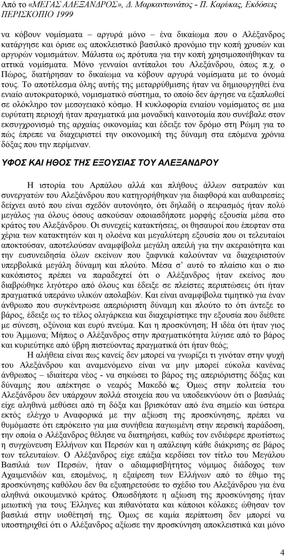 Το αποτέλεσμα όλης αυτής της μεταρρύθμισης ήταν να δημιουργηθεί ένα ενιαίο αυτοκρατορικό, νομισματικό σύστημα, το οποίο δεν άργησε να εξαπλωθεί σε ολόκληρο τον μεσογειακό κόσμο.