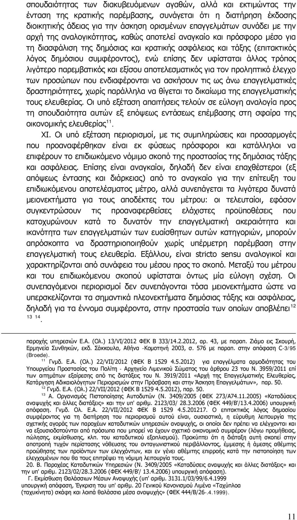 υφίσταται άλλος τρόπος λιγότερο παρεμβατικός και εξίσου αποτελεσματικός για τον προληπτικό έλεγχο των προσώπων που ενδιαφέρονται να ασκήσουν τις ως άνω επαγγελματικές δραστηριότητες, χωρίς παράλληλα