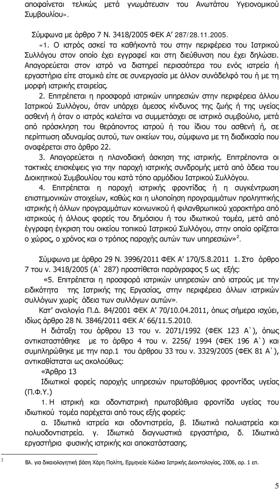 Απαγορεύεται στον ιατρό να διατηρεί περισσότερα του ενός ιατρεία ή εργαστήρια είτε ατομικά είτε σε συνεργασία με άλλον συνάδελφό του ή με τη μορφή ιατρικής εταιρείας. 2.
