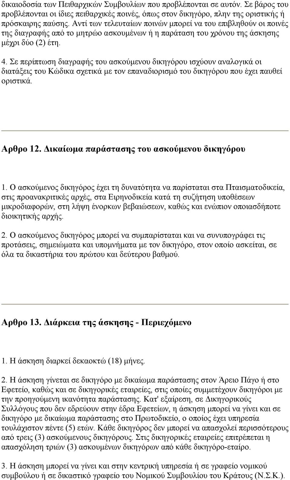 Σε περίπτωση διαγραφής του ασκούμενου δικηγόρου ισχύουν αναλογικά οι διατάξεις του Κώδικα σχετικά με τον επαναδιορισμό του δικηγόρου που έχει παυθεί οριστικά. Αρθρο 12.