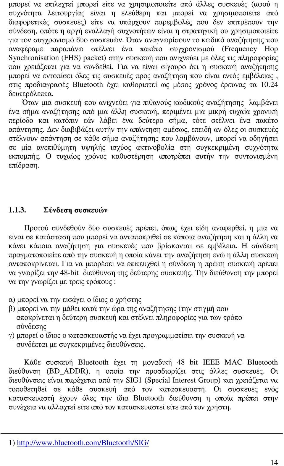 Όταν αναγνωρίσουν το κωδικό αναζήτησης που αναφέραµε παραπάνω στέλνει ένα πακέτο συγχρονισµού (Frequency Hop Synchronisation (FHS) packet) στην συσκευή που ανιχνεύει µε όλες τις πληροφορίες που