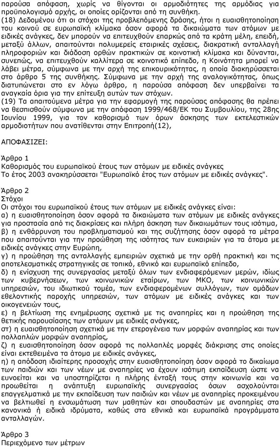 από τα κράτη µέλη, επειδή, µεταξύ άλλων, απαιτούνται πολυµερείς εταιρικές σχέσεις, διακρατική ανταλλαγή πληροφοριών και διάδοση ορθών πρακτικών σε κοινοτική κλίµακα και δύνανται, συνεπώς, να