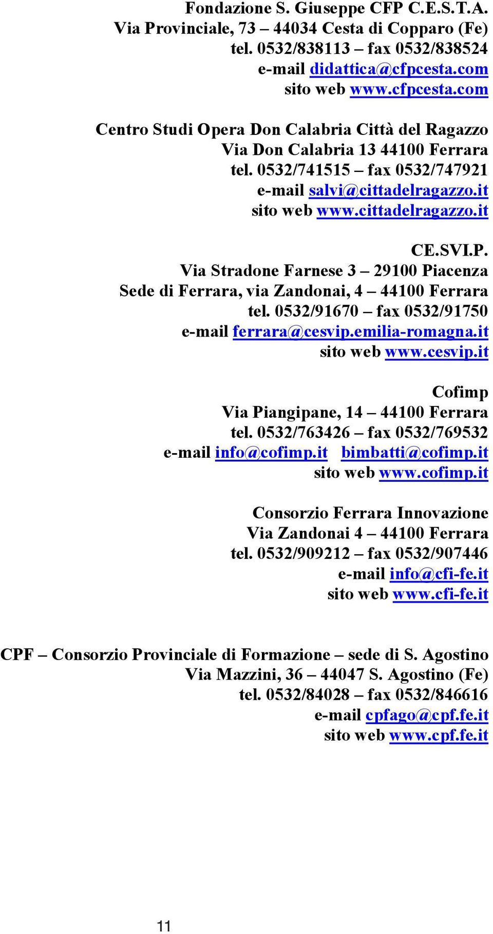 cittadelragazzo.it CE.SVI.P. Via Stradone Farnese 3 29100 Piacenza Sede di Ferrara, via Zandonai, 4 44100 Ferrara tel. 0532/91670 fax 0532/91750 e-mail ferrara@cesvip.emilia-romagna.it sito web www.