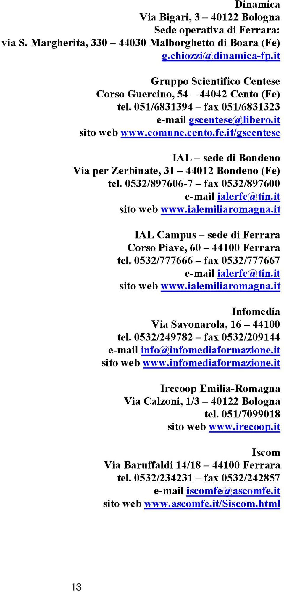 it/gscentese IAL sede di Bondeno Via per Zerbinate, 31 44012 Bondeno (Fe) tel. 0532/897606-7 fax 0532/897600 e-mail ialerfe@tin.it sito web www.ialemiliaromagna.