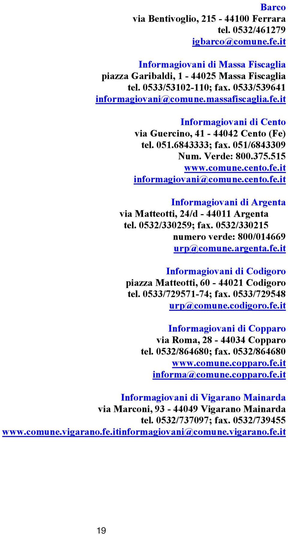 cento.fe.it Informagiovani di Argenta via Matteotti, 24/d - 44011 Argenta tel. 0532/330259; fax. 0532/330215 numero verde: 800/014669 urp@comune.argenta.fe.it Informagiovani di Codigoro piazza Matteotti, 60-44021 Codigoro tel.