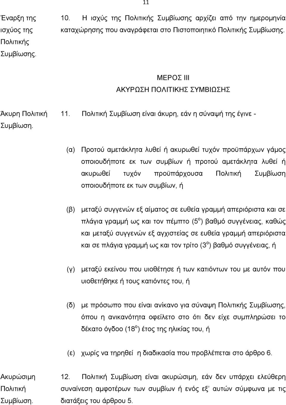 Πολιτική Συμβίωση είναι άκυρη, εάν η σύναψή της έγινε - (α) Προτού αμετάκλητα λυθεί ή ακυρωθεί τυχόν προϋπάρχων γάμος οποιουδήποτε εκ των συμβίων ή προτού αμετάκλητα λυθεί ή ακυρωθεί τυχόν