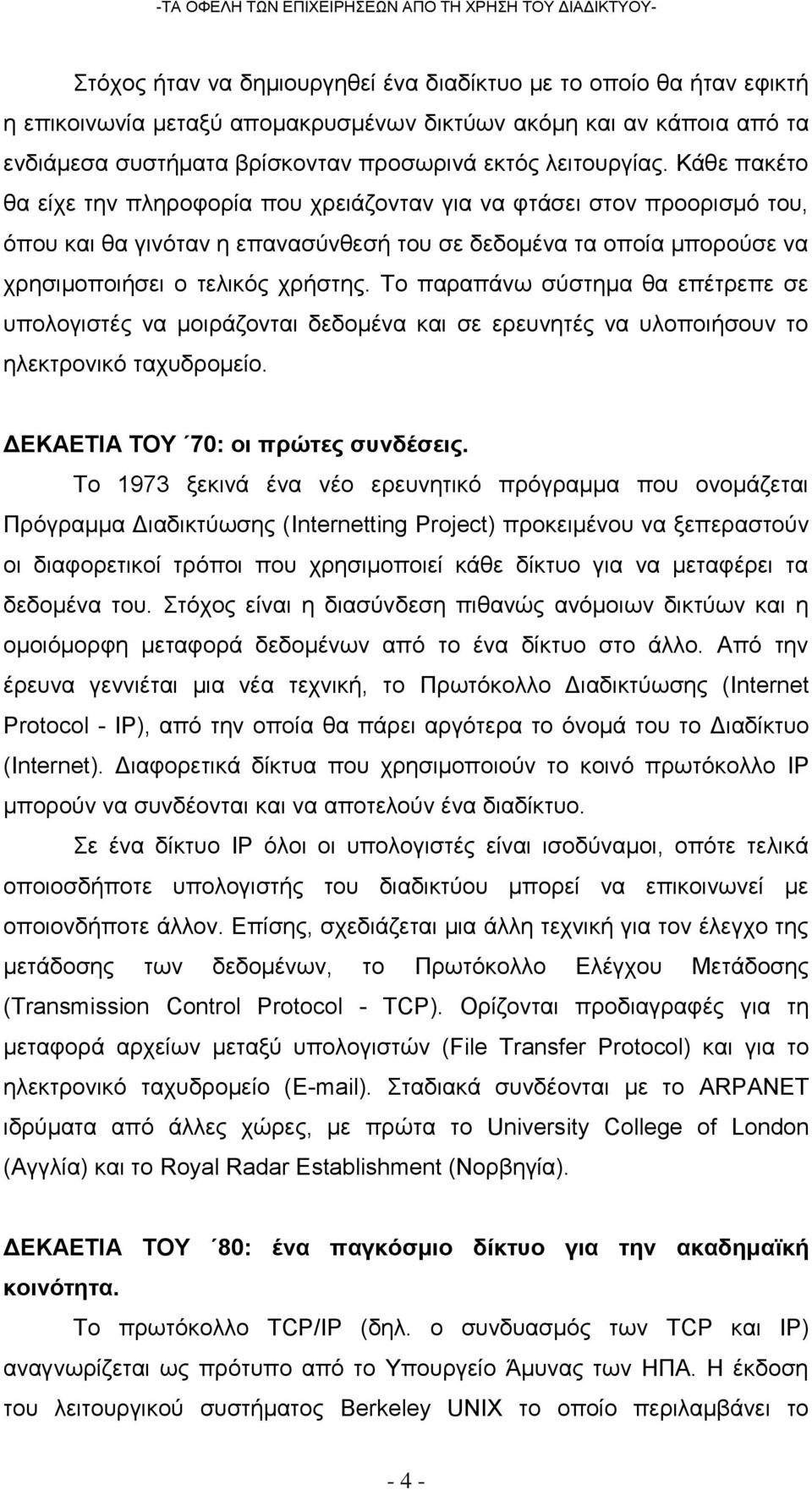 Το παραπάνω σύστημα θα επέτρεπε σε υπολογιστές να μοιράζονται δεδομένα και σε ερευνητές να υλοποιήσουν το ηλεκτρονικό ταχυδρομείο. ΔΕΚΑΕΤΙΑ ΤΟΥ 70: οι πρώτες συνδέσεις.