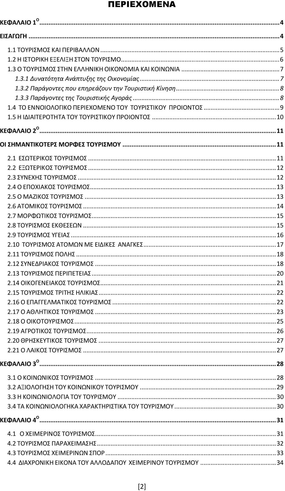 5 Η ΙΔΙΑΙΤΕΡΟΤΗΤΑ ΤΟΥ ΤΟΥΡΙΣΤΙΚΟΥ ΠΡΟΙΟΝΤΟΣ... 10 ΚΕΦΑΛΑΙΟ 2 Ο... 11 ΟΙ ΣΗΜΑΝΤΙΚΟΤΕΡΣ ΜΟΡΦΕΣ ΤΟΥΡΙΣΜΟΥ... 11 2.1 ΕΣΩΤΕΡΙΚΟΣ ΤΟΥΡΙΣΜΟΣ... 11 2.2 ΕΞΩΤΕΡΙΚΟΣ ΤΟΥΡΙΣΜΟΣ... 12 2.3 ΣΥΝΕΧΗΣ ΤΟΥΡΙΣΜΟΣ... 12 2.4 Ο ΕΠΟΧΙΑΚΟΣ ΤΟΥΡΙΣΜΟΣ.