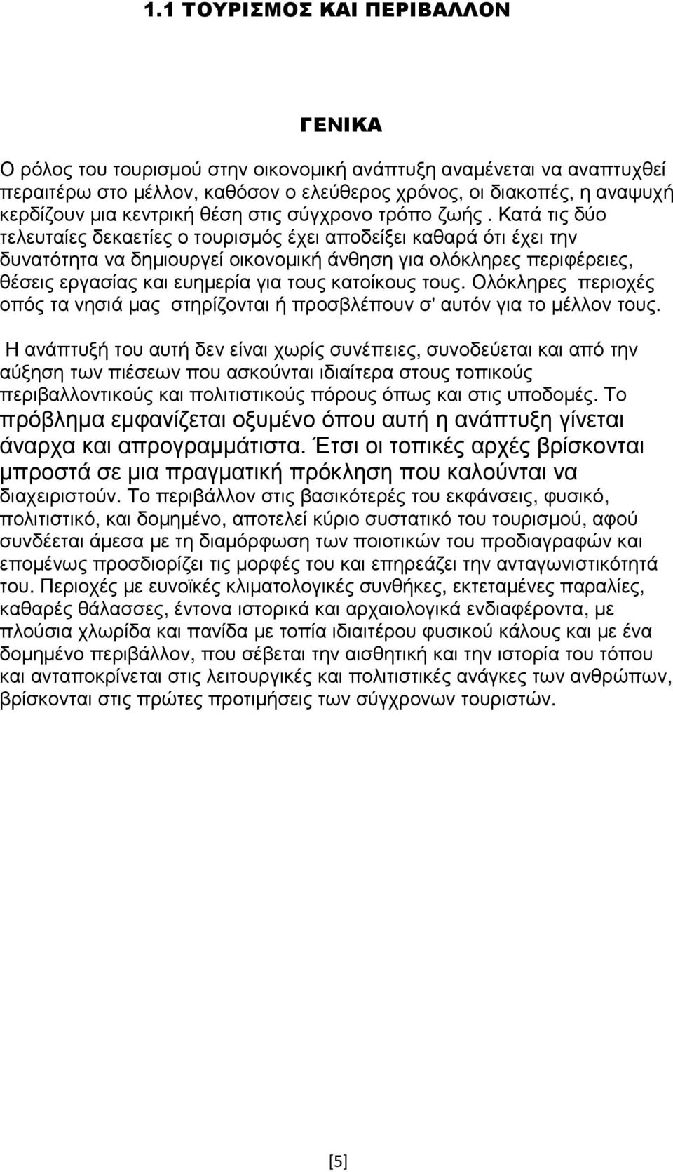 Κατά τις δύο τελευταίες δεκαετίες ο τουρισµός έχει αποδείξει καθαρά ότι έχει την δυνατότητα να δηµιουργεί οικονοµική άνθηση για ολόκληρες περιφέρειες, θέσεις εργασίας και ευηµερία για τους κατοίκους