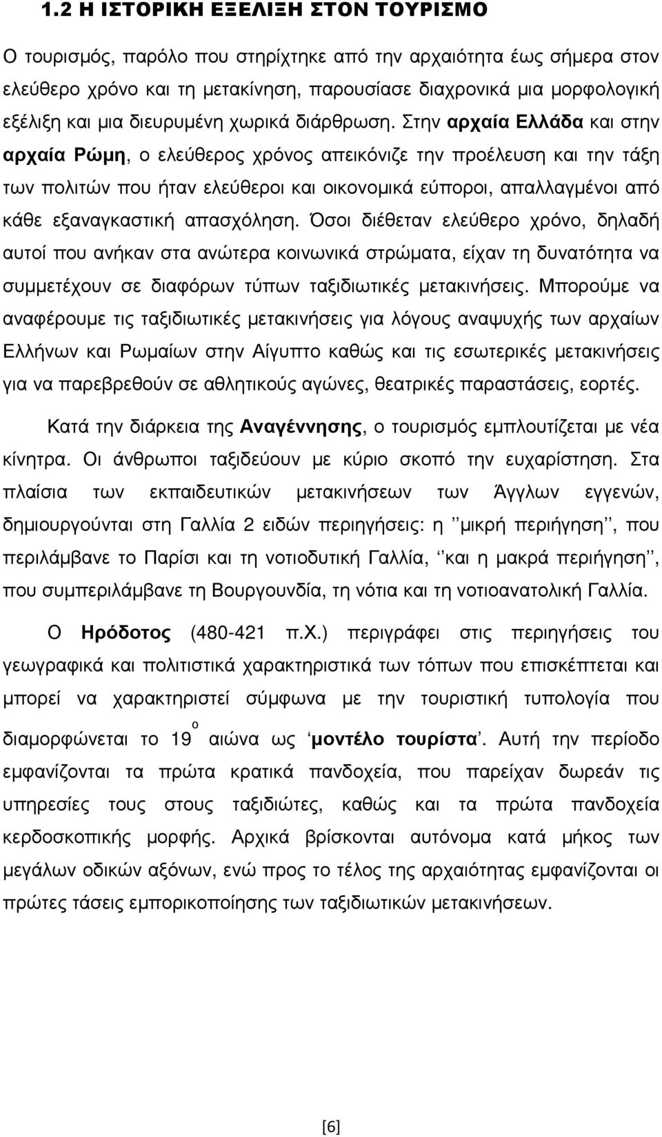 Στην αρχαία Ελλάδα και στην αρχαία Ρώµη, ο ελεύθερος χρόνος απεικόνιζε την προέλευση και την τάξη των πολιτών που ήταν ελεύθεροι και οικονοµικά εύποροι, απαλλαγµένοι από κάθε εξαναγκαστική απασχόληση.