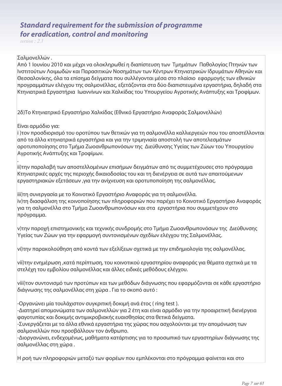 όλα τα επίσημα δείγματα που συλλέγονται μέσα στο πλαίσιο εφαρμογής των εθνικών προγραμμάτων ελέγχου της σαλμονέλλας, εξετάζονται στα δύο διαπιστευμένα εργαστήρια, δηλαδή στα Κτηνιατρικά Εργαστήρια