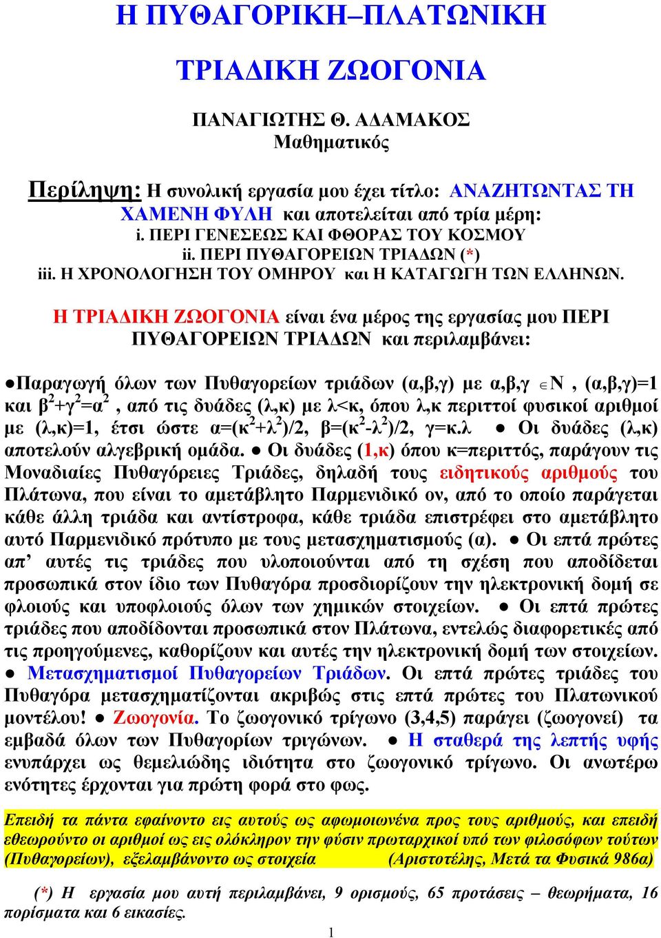 Η ΤΡΙΑ ΙΚΗ ΖΩΟΓΟΝΙΑ είναι ένα µέρος της εργασίας µου ΠΕΡΙ ΠΥΘΑΓΟΡΕΙΩΝ ΤΡΙΑ ΩΝ και περιλαµβάνει: Παραγωγή όλων των Πυθαγορείων τριάδων (α,β,γ) µε α,β,γ Ν, (α,β,γ)=1 και β +γ =α, από τις δυάδες (λ,κ)