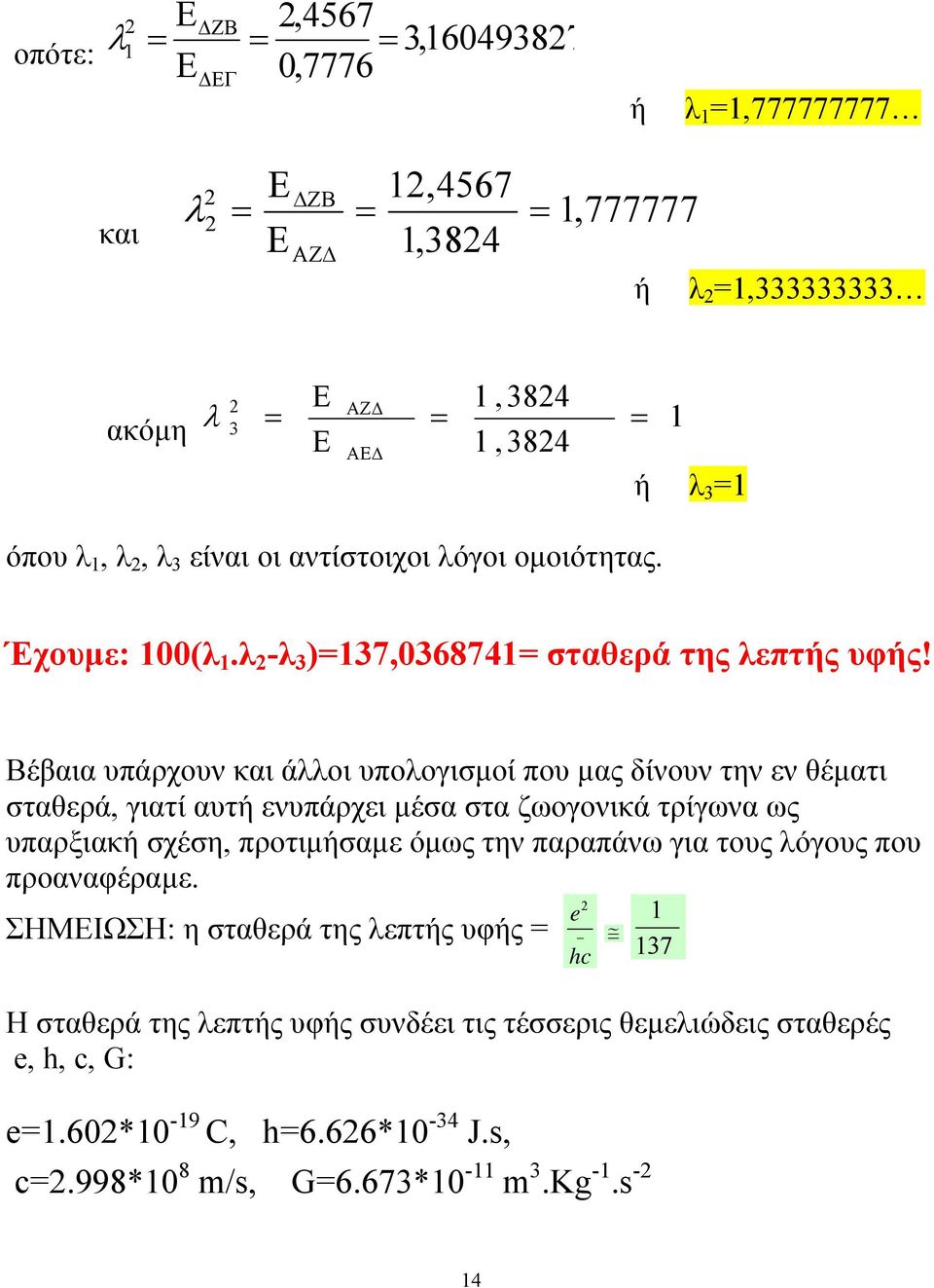Βέβαια υπάρχουν και άλλοι υπολογισµοί που µας δίνουν την εν θέµατι σταθερά, γιατί αυτή ενυπάρχει µέσα στα ζωογονικά τρίγωνα ως υπαρξιακή σχέση, προτιµήσαµε όµως την παραπάνω για