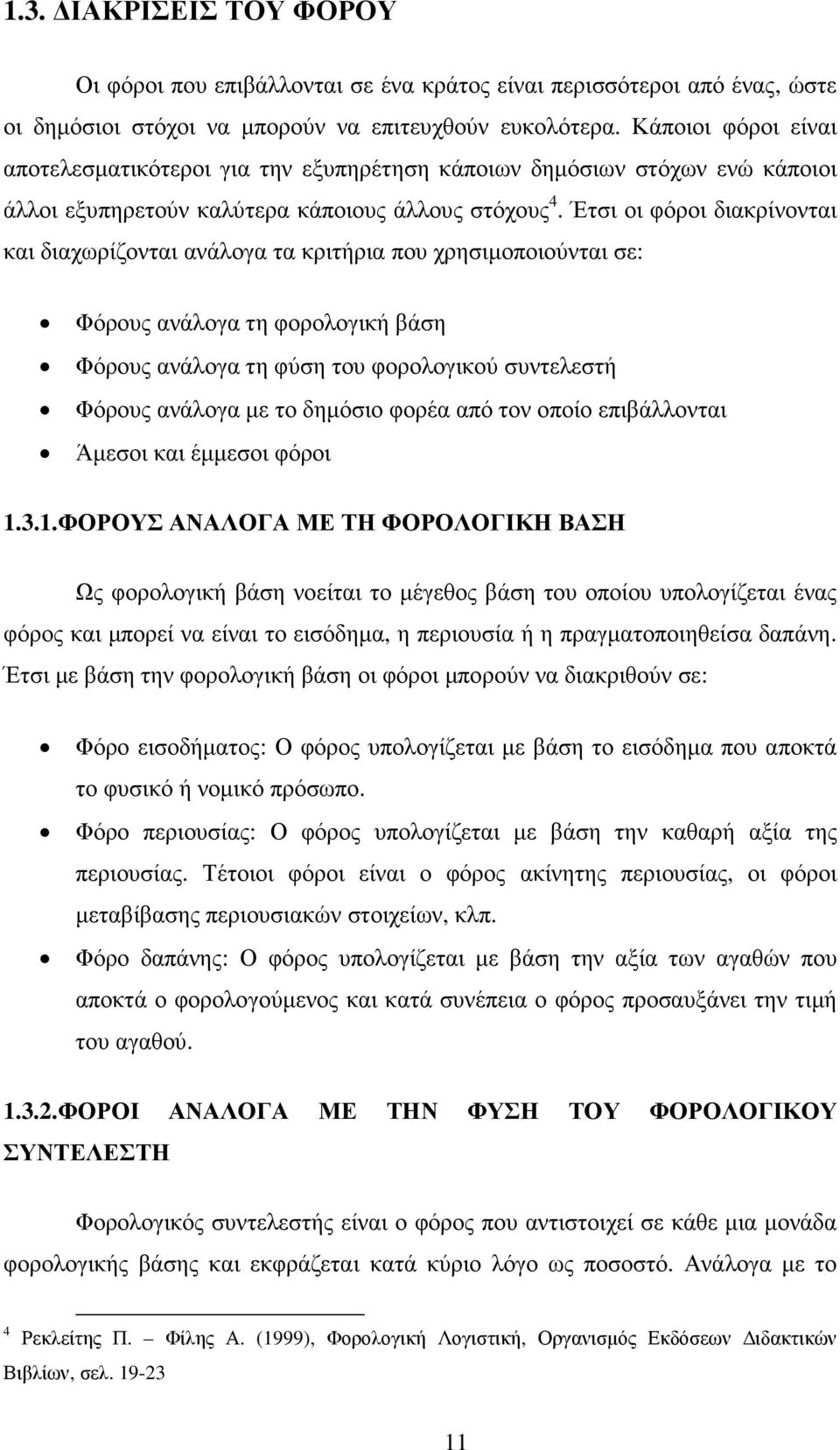 Έτσι οι φόροι διακρίνονται και διαχωρίζονται ανάλογα τα κριτήρια που χρησιµοποιούνται σε: Φόρους ανάλογα τη φορολογική βάση Φόρους ανάλογα τη φύση του φορολογικού συντελεστή Φόρους ανάλογα µε το