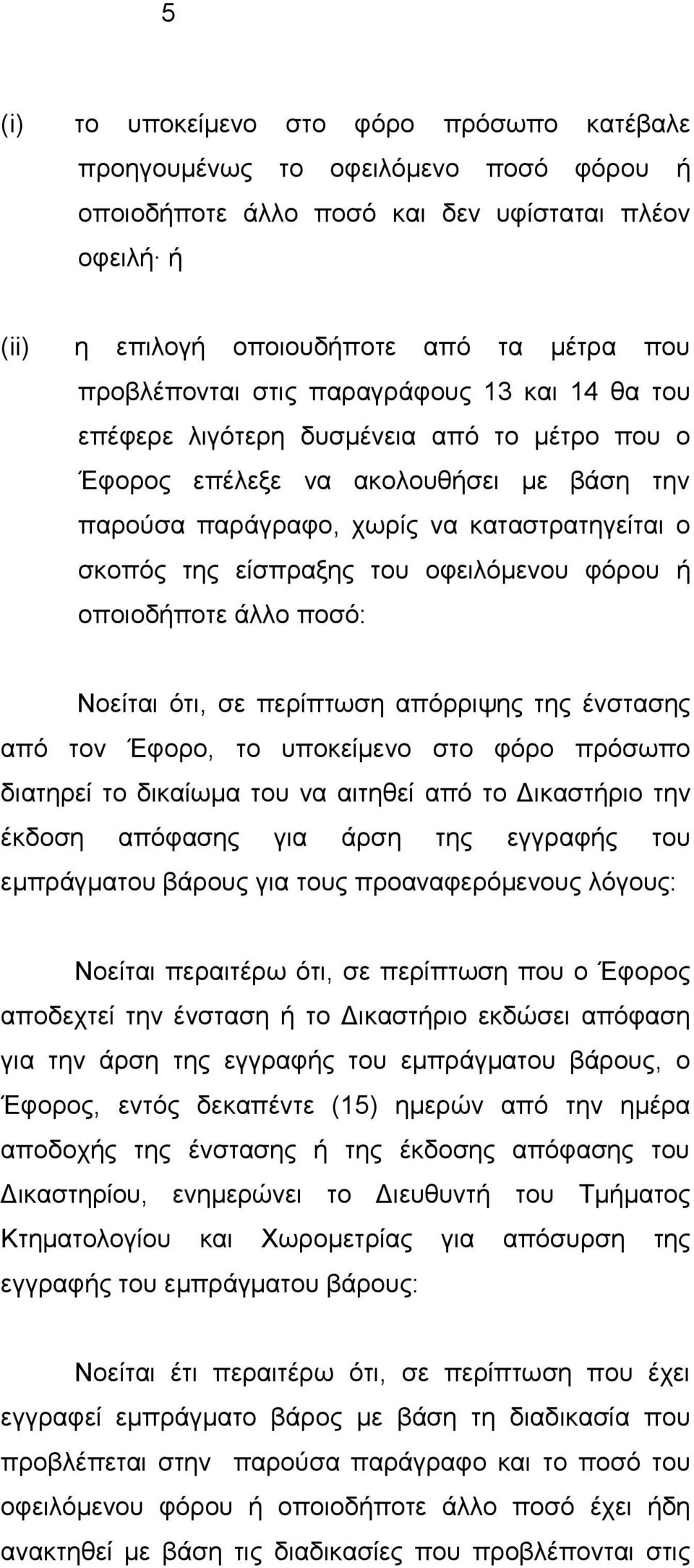 οφειλόμενου φόρου ή οποιοδήποτε άλλο ποσό: Νοείται ότι, σε περίπτωση απόρριψης της ένστασης από τον Έφορο, το υποκείμενο στο φόρο πρόσωπο διατηρεί το δικαίωμα του να αιτηθεί από το Δικαστήριο την