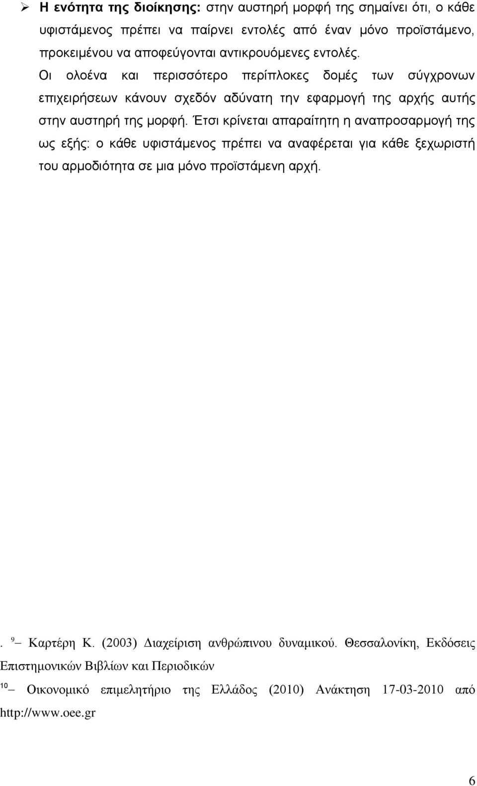 Έτσι κρίνεται απαραίτητη η αναπροσαρμογή της ως εξής: ο κάθε υφιστάμενος πρέπει να αναφέρεται για κάθε ξεχωριστή του αρμοδιότητα σε μια μόνο προϊστάμενη αρχή.. 9 Καρτέρη Κ.