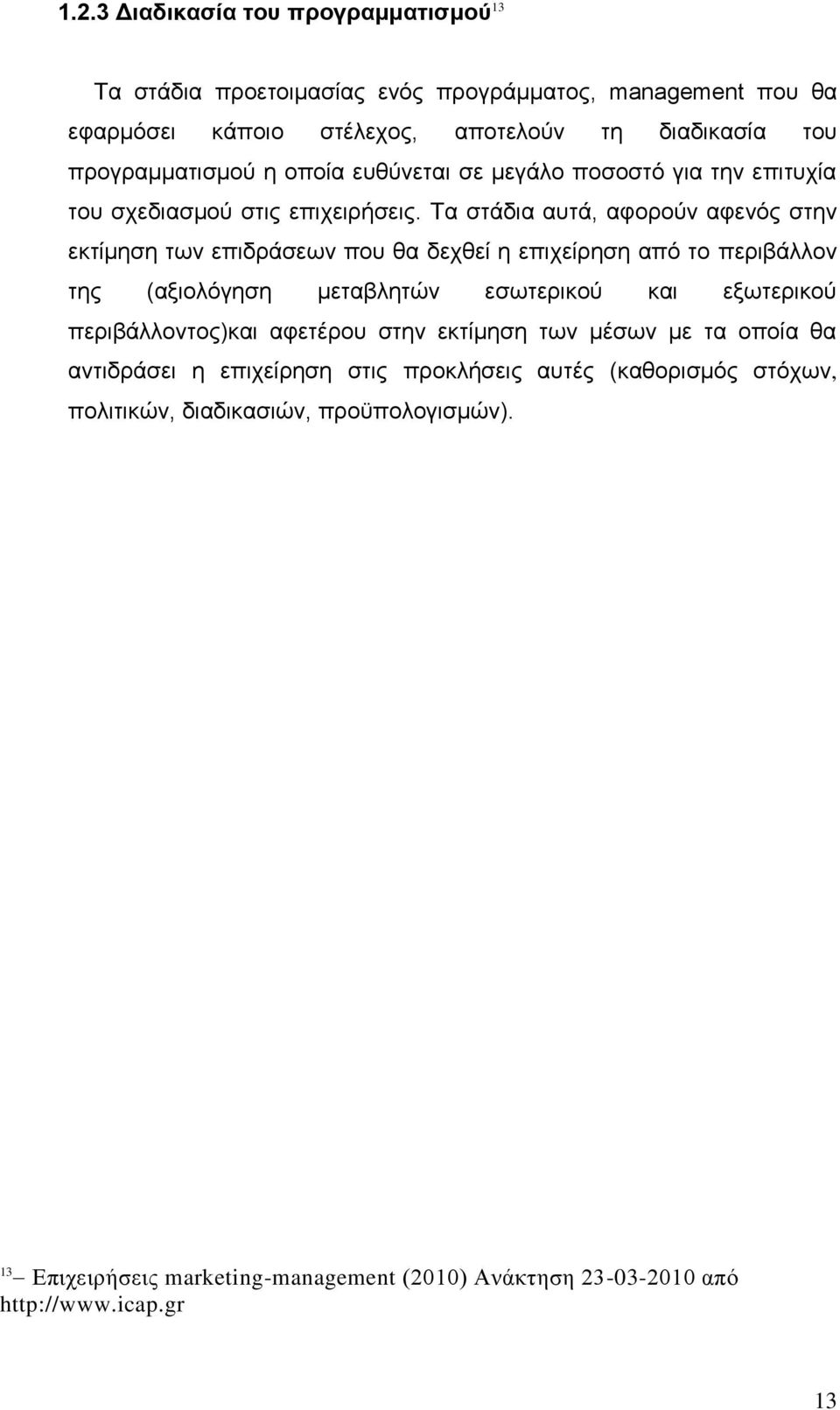 Τα στάδια αυτά, αφορούν αφενός στην εκτίμηση των επιδράσεων που θα δεχθεί η επιχείρηση από το περιβάλλον της (αξιολόγηση μεταβλητών εσωτερικού και εξωτερικού