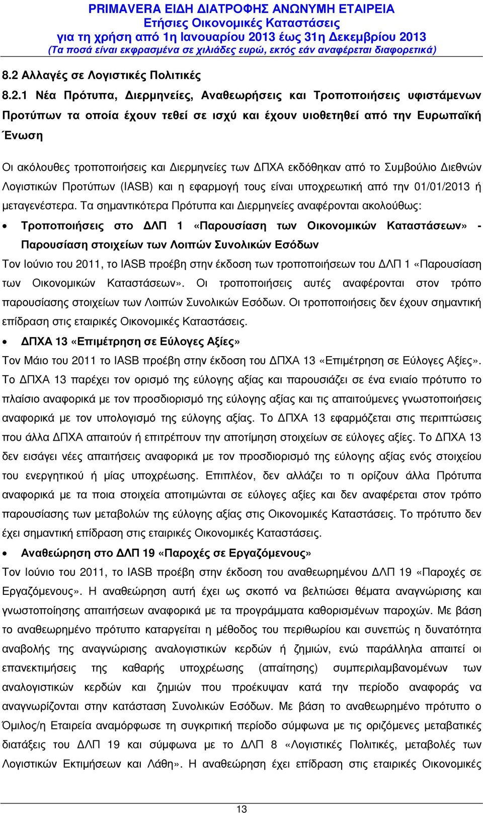 Τα σηµαντικότερα Πρότυπα και ιερµηνείες αναφέρονται ακολούθως: Τροποποιήσεις στο ΛΠ 1 «Παρουσίαση των Οικονοµικών Καταστάσεων» - Παρουσίαση στοιχείων των Λοιπών Συνολικών Εσόδων Τον Ιούνιο του 2011,