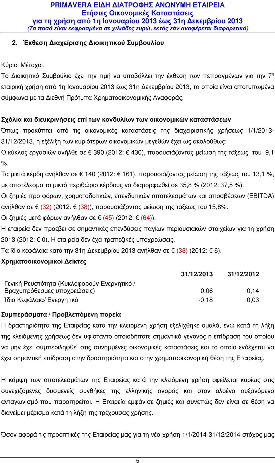 Σχόλια και διευκρινήσεις επί των κονδυλίων των οικονοµικών καταστάσεων Όπως προκύπτει από τις οικονοµικές καταστάσεις της διαχειριστικής χρήσεως 1/1/2013-31/12/2013, η εξέλιξη των κυριότερων