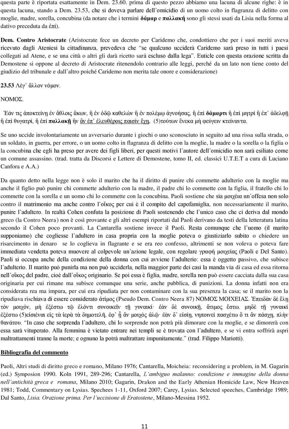 53, che si doveva parlare dell omicidio di un uomo colto in flagranza di delitto con moglie, madre, sorella, concubina (da notare che i termini δάμαρ e παλλακή sono gli stessi usati da Lisia nella