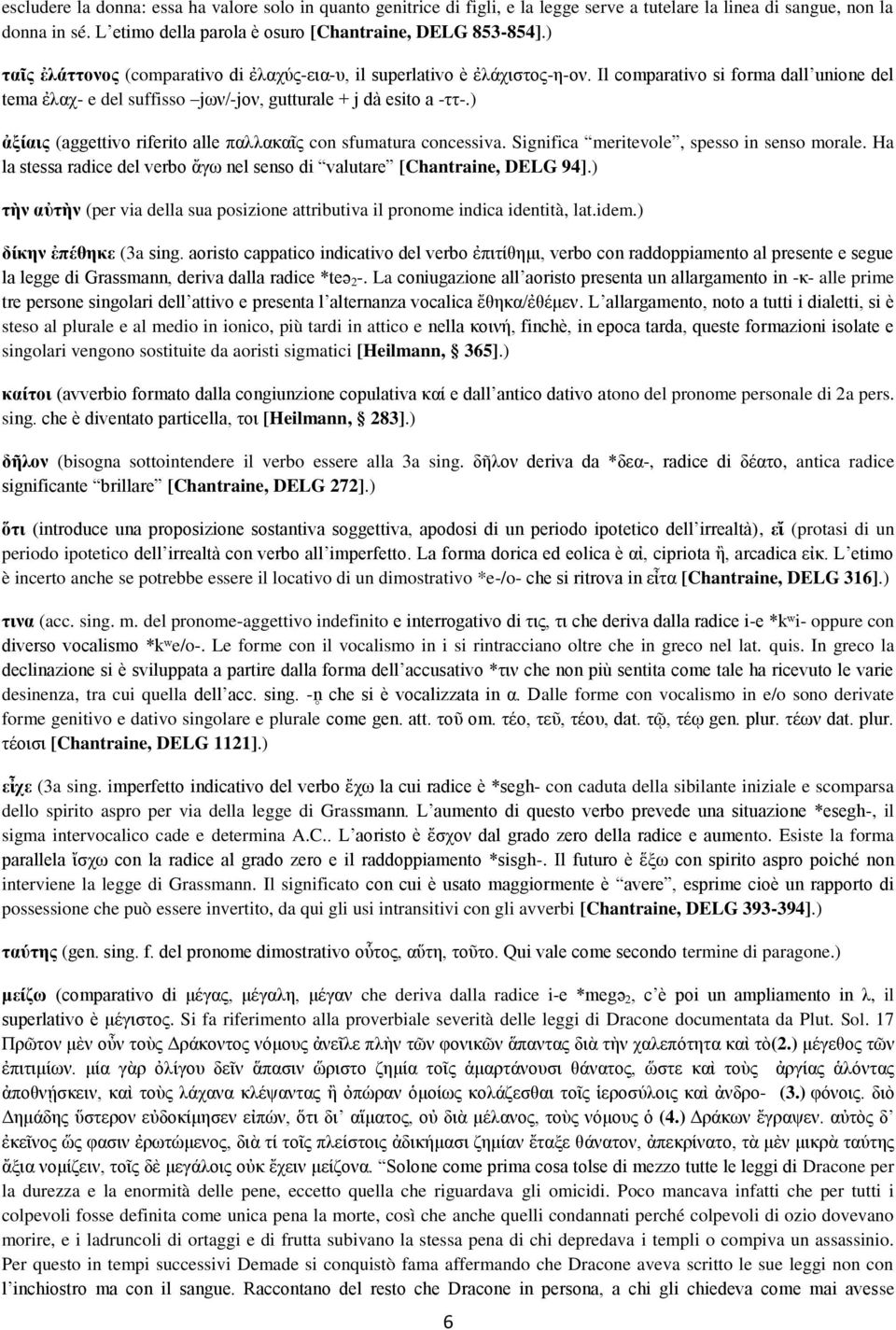 ) ἀξίαις (aggettivo riferito alle παλλακαῖς con sfumatura concessiva. Significa meritevole, spesso in senso morale. Ha la stessa radice del verbo ἄγω nel senso di valutare [Chantraine, DELG 94].