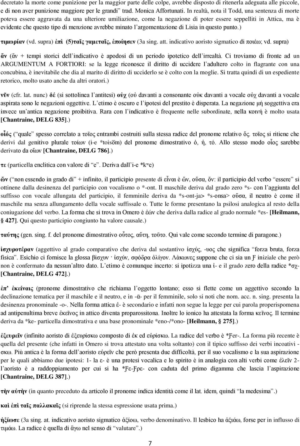 avrebbe minato l argomentazione di Lisia in questo punto.) τιμωρίαν (vd. supra) ἐπὶ (5)ταῖς γαμεταῖς, ἐποίησεν (3a sing. att. indicativo aoristo sigmatico di ποιέω; vd.