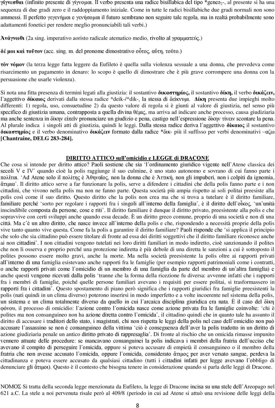 Il perfetto γεγενήμαι e γενήσομαι il futuro sembrano non seguire tale regola, ma in realtà probabilmente sono adattamenti fonetici per rendere meglio pronunciabili tali verbi.) Ἀνάγνωθι (2a sing.