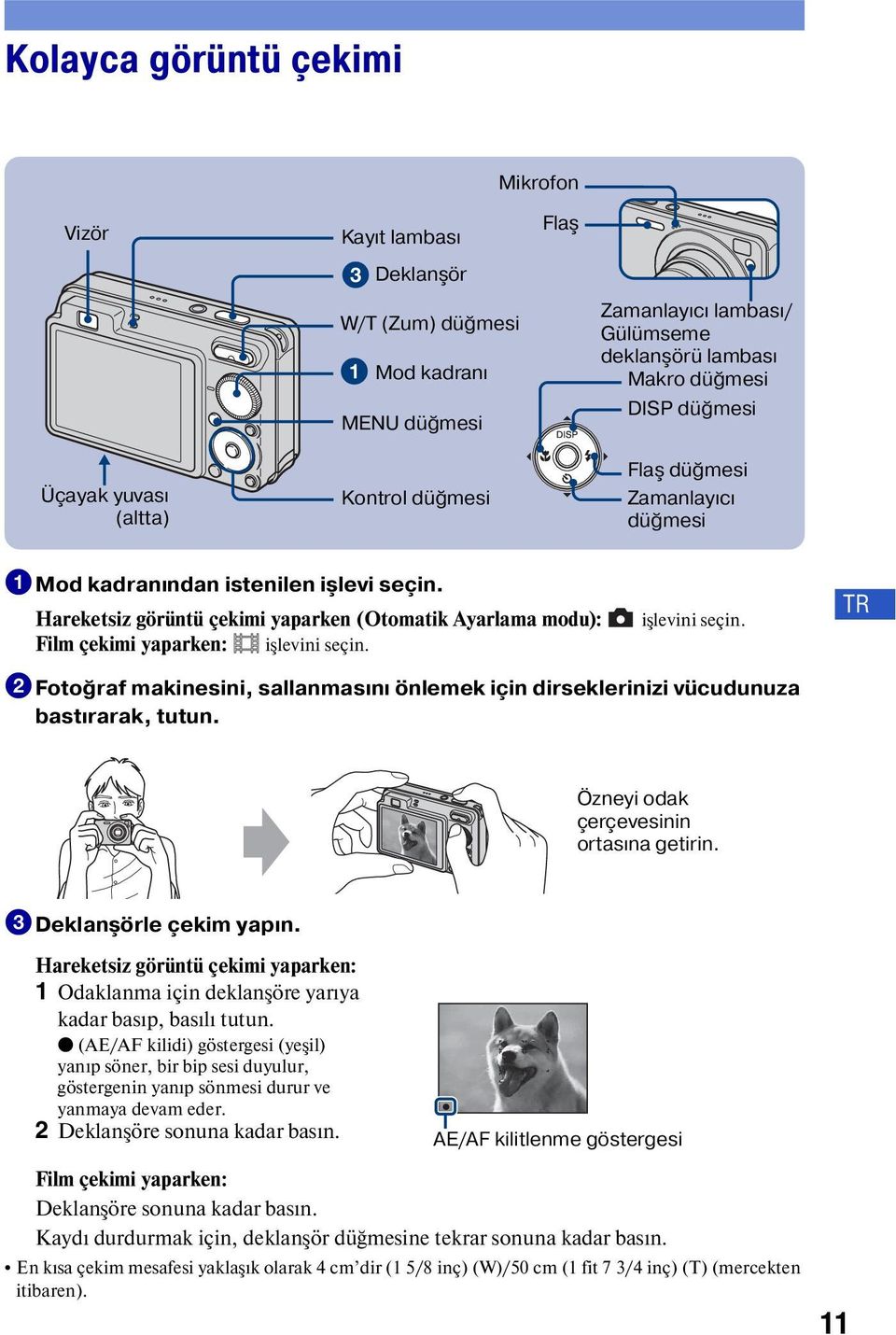 işlevini seçin. TR 2Fotoğraf makinesini, sallanmasını önlemek için dirseklerinizi vücudunuza bastırarak, tutun. Özneyi odak çerçevesinin ortasına getirin. 3Deklanşörle çekim yapın.