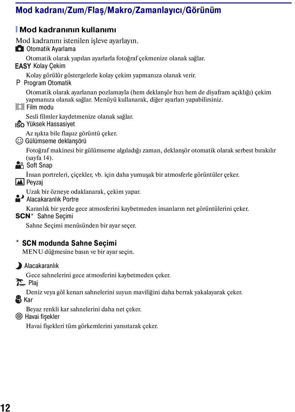 Program Otomatik Otomatik olarak ayarlanan pozlamayla (hem deklanşör hızı hem de diyafram açıklığı) çekim yapmanıza olanak sağlar. Menüyü kullanarak, diğer ayarları yapabilirsiniz.
