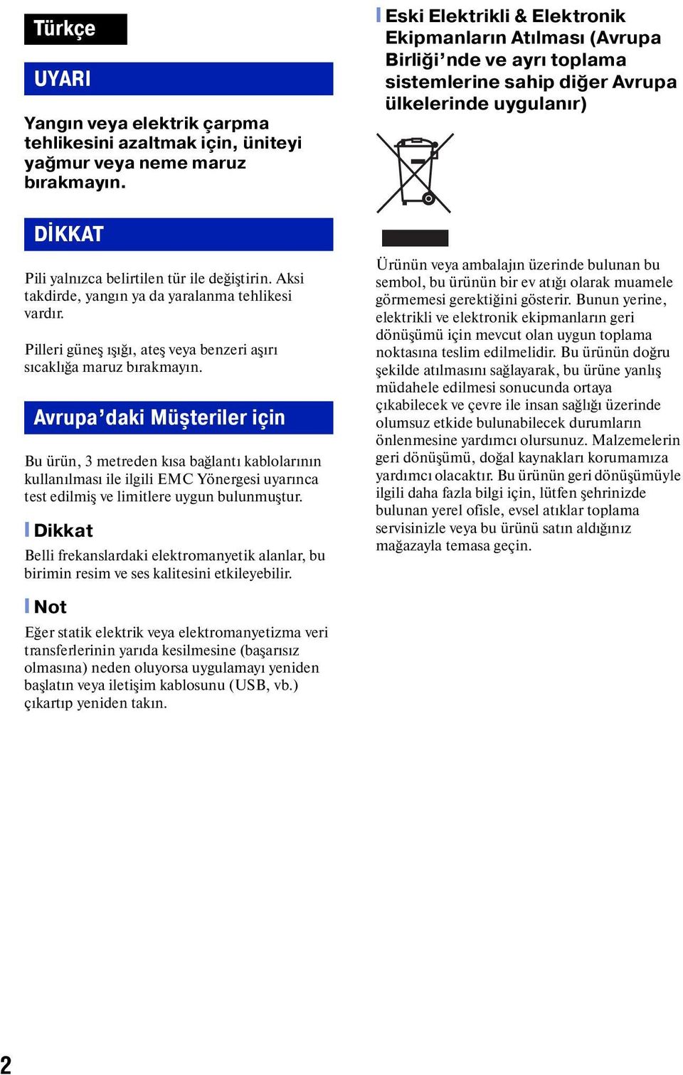 Aksi takdirde, yangın ya da yaralanma tehlikesi vardır. Pilleri güneş ışığı, ateş veya benzeri aşırı sıcaklığa maruz bırakmayın.