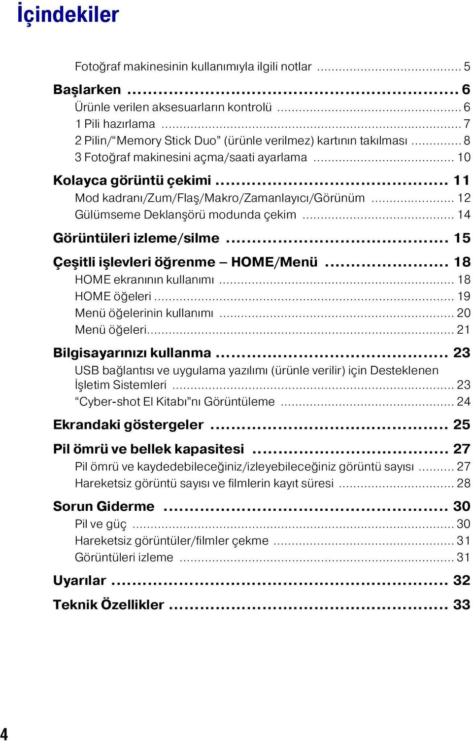 .. 12 Gülümseme Deklanşörü modunda çekim... 14 Görüntüleri izleme/silme... 15 Çeşitli işlevleri öğrenme HOME/Menü... 18 HOME ekranının kullanımı... 18 HOME öğeleri... 19 Menü öğelerinin kullanımı.