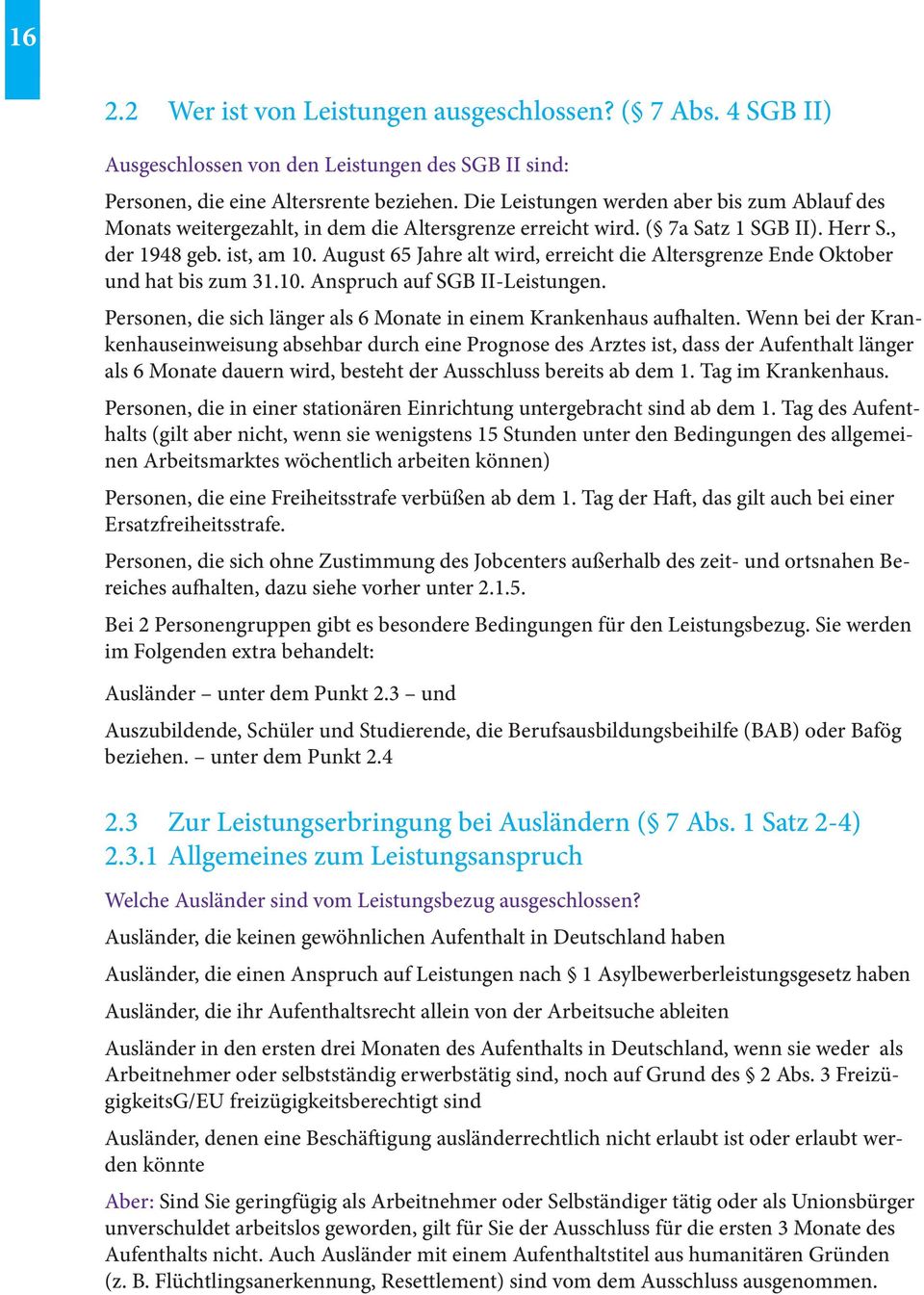 August 65 Jahre alt wird, erreicht die Altersgrenze Ende Oktober und hat bis zum 31.10. Anspruch auf SGB II-Leistungen. Personen, die sich länger als 6 Monate in einem Krankenhaus aufhalten.