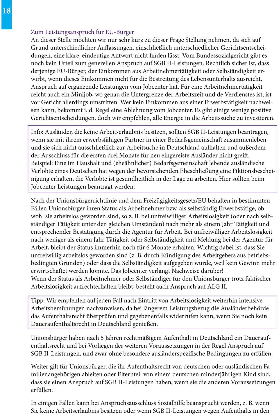 Rechtlich sicher ist, dass derjenige EU-Bürger, der Einkommen aus Arbeitnehmertätigkeit oder Selbständigkeit erwirbt, wenn dieses Einkommen nicht für die Bestreitung des Lebensunterhalts ausreicht,