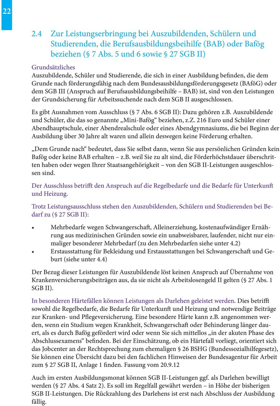 (BAföG) oder dem SGB III (Anspruch auf Berufsausbildungsbeihilfe BAB) ist, sind von den Leistungen der Grundsicherung für Arbeitssuchende nach dem SGB II ausgeschlossen.