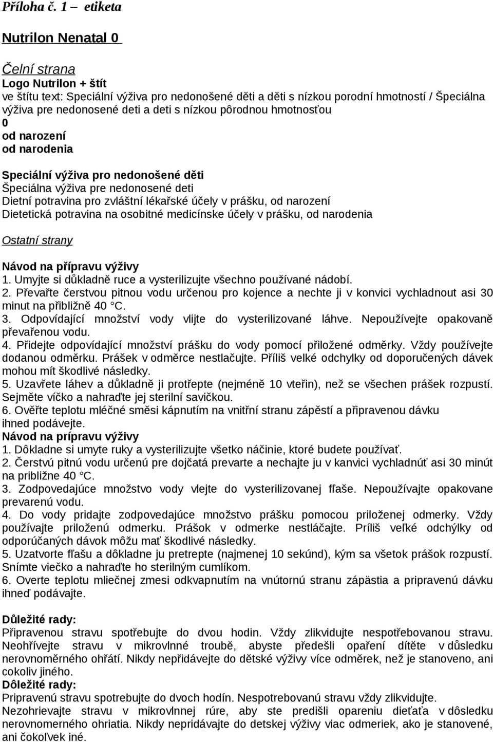 nízkou pôrodnou hmotnosťou 0 od narození od narodenia Speciální výživa pro nedonošené děti Špeciálna výživa pre nedonosené deti Dietní potravina pro zvláštní lékařské účely v prášku, od narození