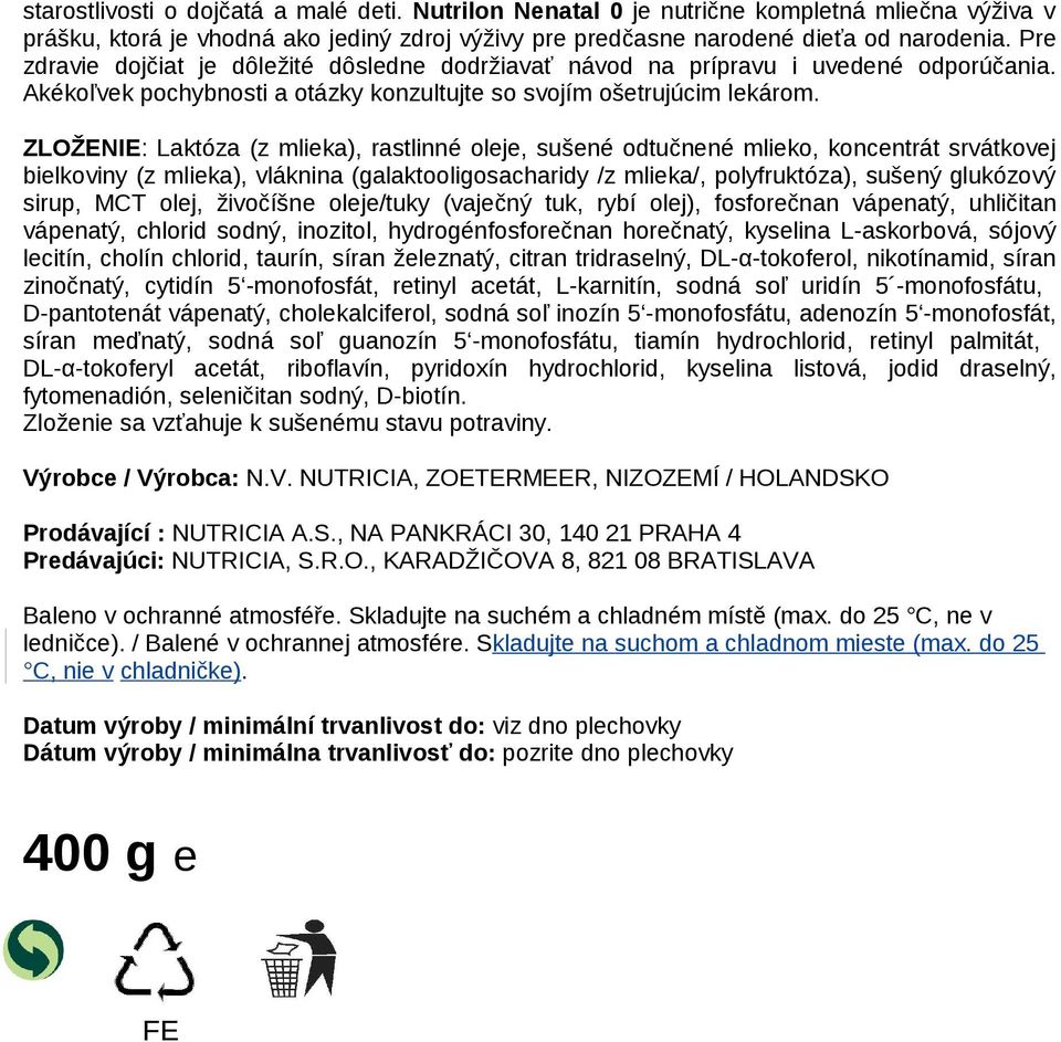 ZLOŽENIE: Laktóza (z mlieka), rastlinné oleje, sušené odtučnené mlieko, koncentrát srvátkovej bielkoviny (z mlieka), vláknina (galaktooligosacharidy /z mlieka/, polyfruktóza), sušený glukózový sirup,