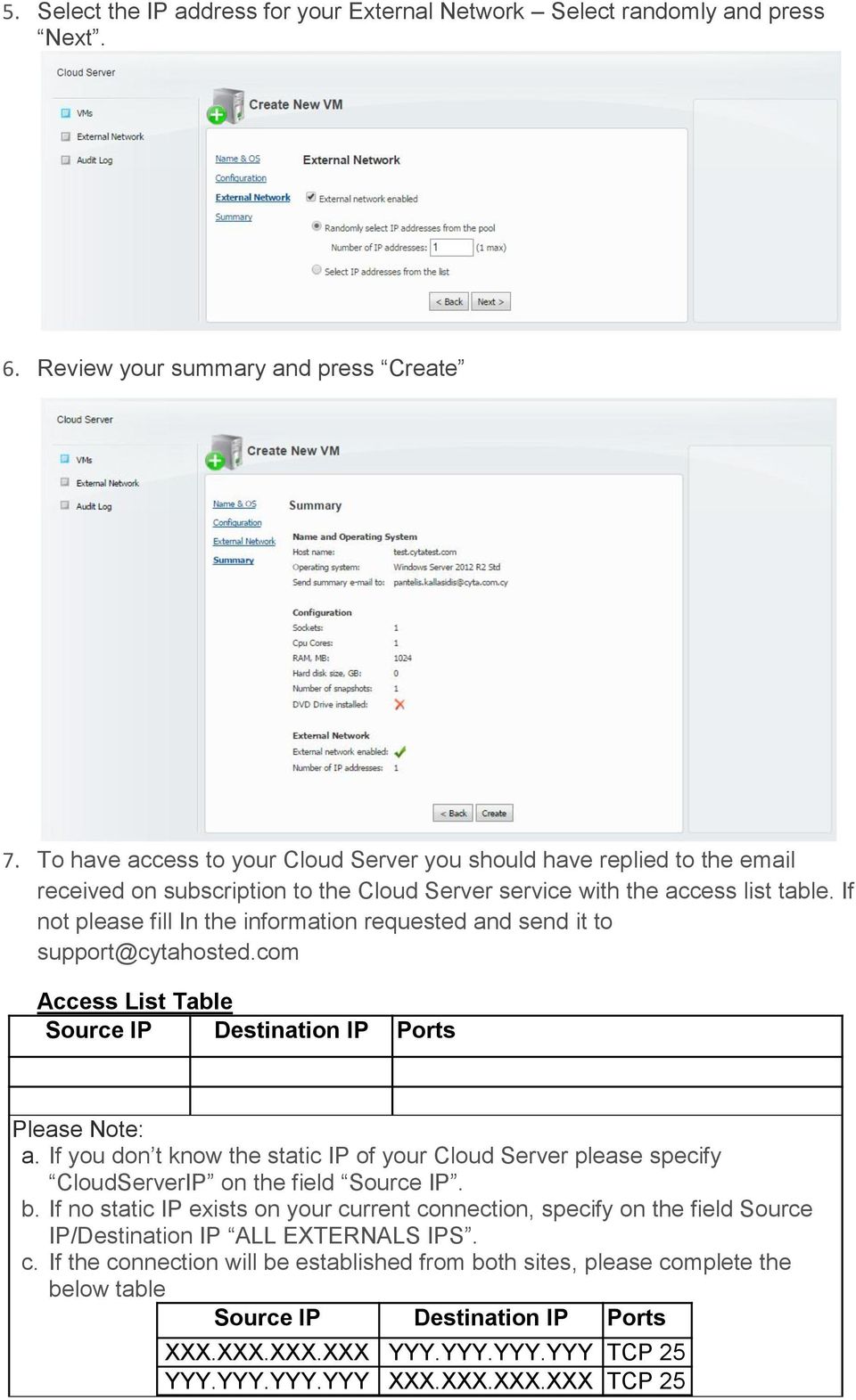 If not please fill In the information requested and send it to support@cytahosted.com Access List Table Source IP Destination IP Ports Please Note: a.