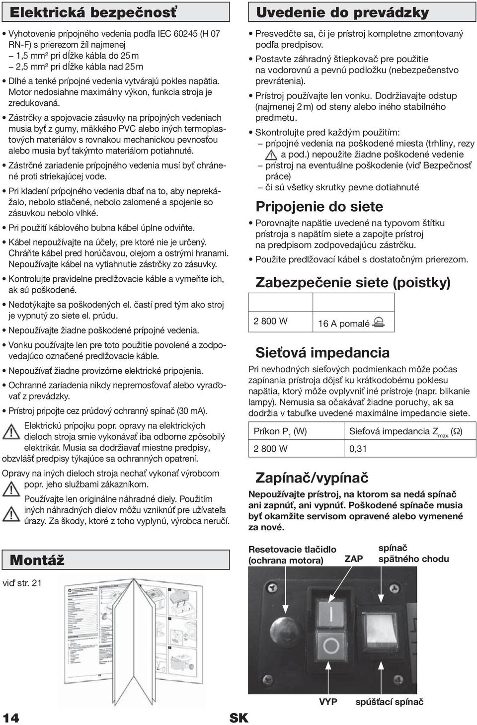 Zástrčky a spojovacie zásuvky na prípojných vedeniach musia byť z gumy, mäkkého PVC alebo iných termoplastových materiálov s rovnakou mechanickou pevnosťou alebo musia byť takýmto materiálom