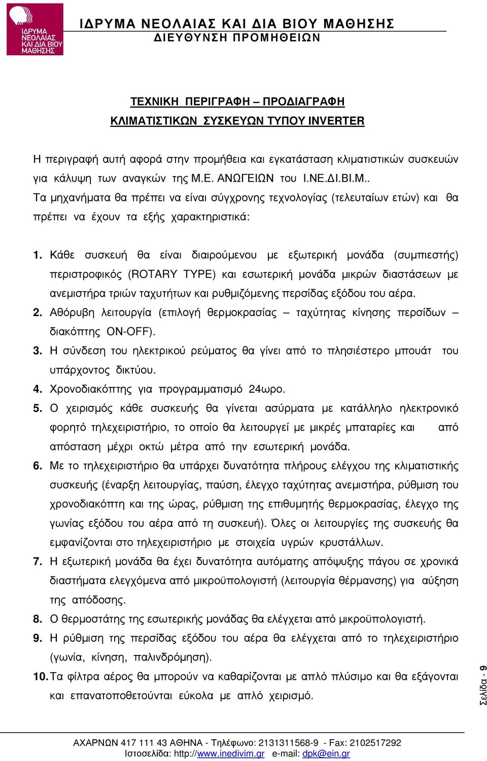 Κάθε συσκευή θα είναι διαιρούµενου µε εξωτερική µονάδα (συµπιεστής) περιστροφικός (ROTARY TYPE) και εσωτερική µονάδα µικρών διαστάσεων µε ανεµιστήρα τριών ταχυτήτων και ρυθµιζόµενης περσίδας εξόδου