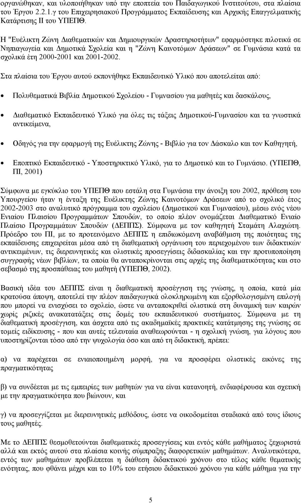Η "Ευέλικτη Ζώνη ιαθεµατικών και ηµιουργικών ραστηριοτήτων" εφαρµόστηκε πιλοτικά σε Νηπιαγωγεία και ηµοτικά Σχολεία και η "Ζώνη Καινοτόµων ράσεων" σε Γυµνάσια κατά τα σχολικά έτη 2000-2001 και